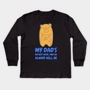 My dad's my best mate and he always will be Kids Long Sleeve T-Shirt